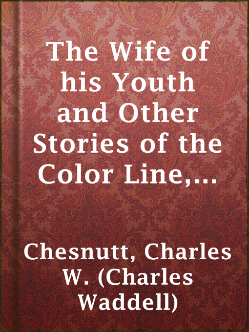 Title details for The Wife of his Youth and Other Stories of the Color Line, and Selected Essays by Charles W. (Charles Waddell) Chesnutt - Available